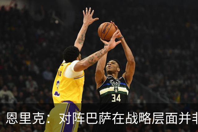 恩里克：对阵巴萨在战略层面并非决定性；在主场我们强大得多